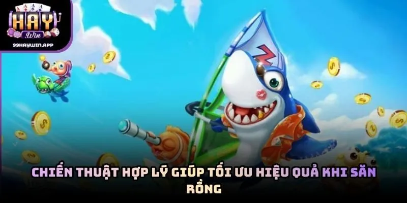 Chiến thuật hợp lý giúp tối ưu hiệu quả khi săn rồng