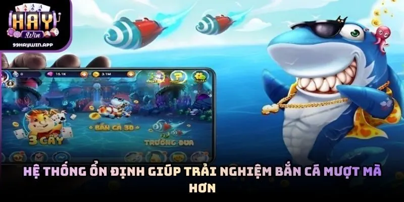 Hệ thống ổn định giúp trải nghiệm bắn cá mượt mà hơn
