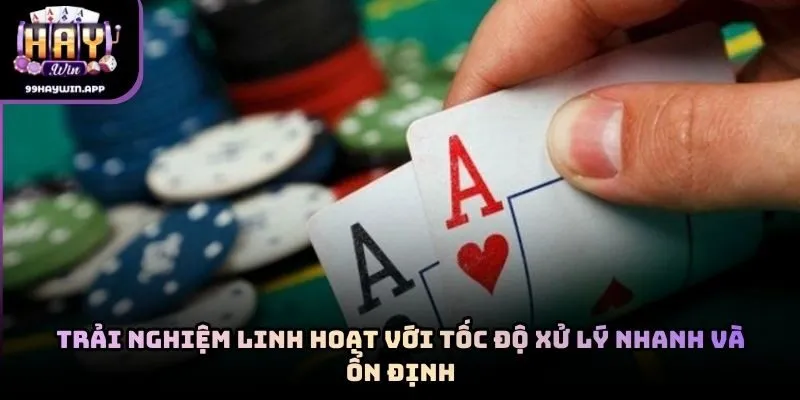 Trải nghiệm linh hoạt với tốc độ xử lý nhanh và ổn định