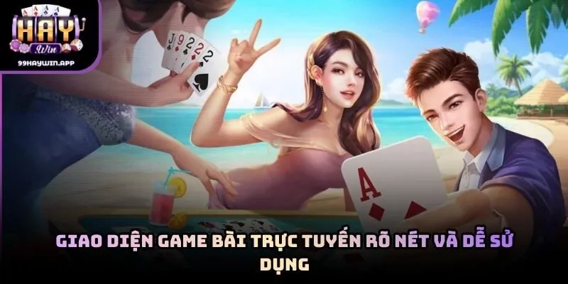 Giao diện game bài trực tuyến rõ nét và dễ sử dụng