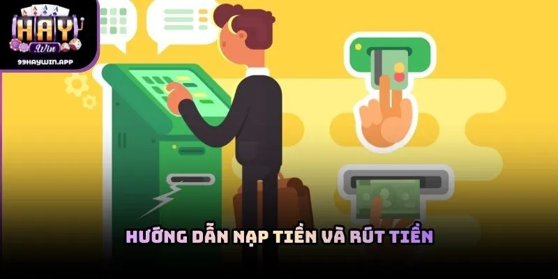 Hướng dẫn nạp tiền và rút tiền haywin chi tiết giúp giao dịch an toàn và ổn định