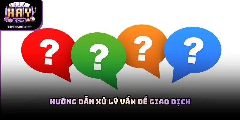 Hướng dẫn xử lý vấn đề giao dịch trong câu hỏi thường gặp haywin