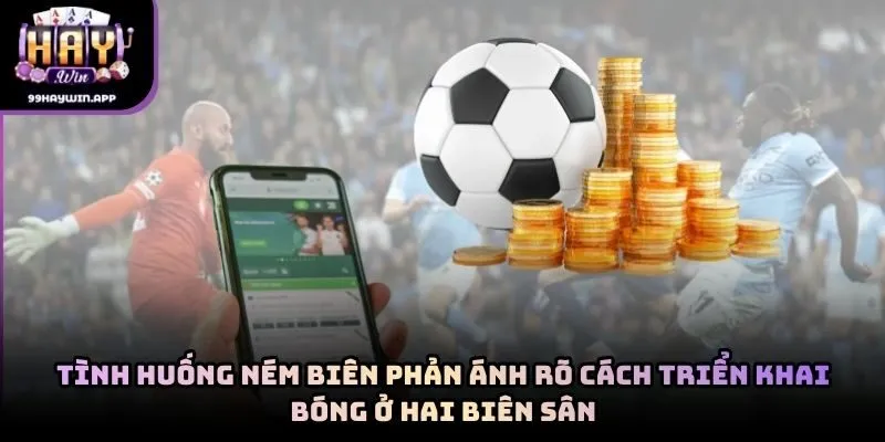 Tình huống ném biên phản ánh rõ cách triển khai bóng ở hai biên sân
