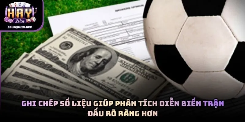 Ghi chép số liệu giúp phân tích diễn biến trận đấu rõ ràng hơn