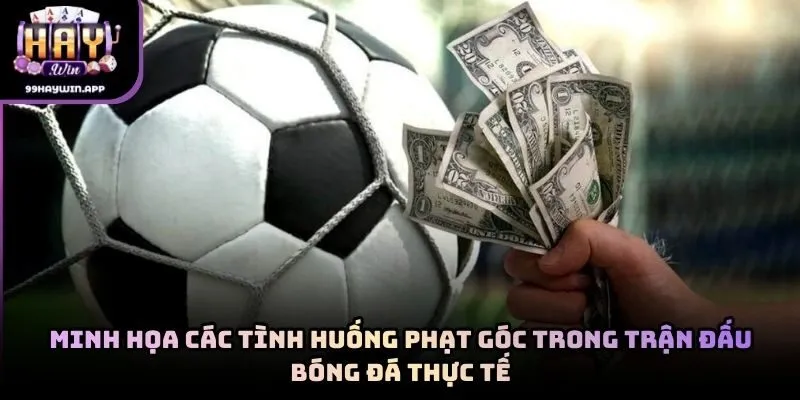 Minh họa các tình huống phạt góc trong trận đấu bóng đá thực tế