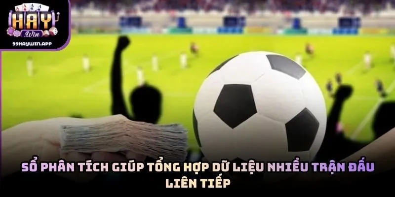 Sổ phân tích giúp tổng hợp dữ liệu nhiều trận đấu liên tiếp