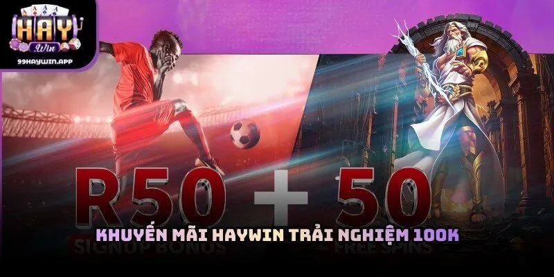 Khuyến mãi haywin trải nghiệm 100k dành cho người dùng mới
