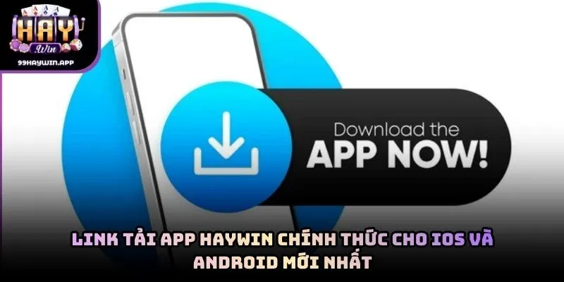 Link tải app haywin chính thức cho iOS và Android mới nhất