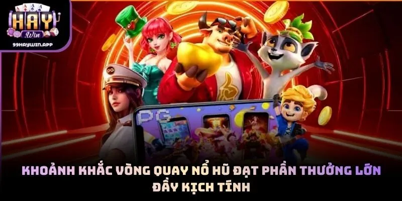 Khoảnh khắc vòng quay nổ hũ đạt phần thưởng lớn đầy kịch tính