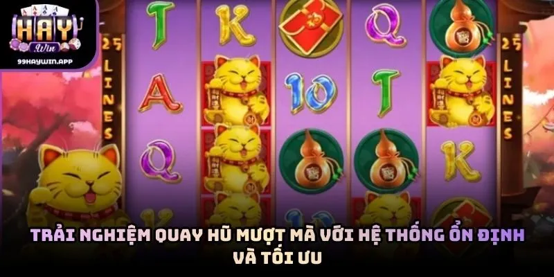 Trải nghiệm quay hũ mượt mà với hệ thống ổn định và tối ưu