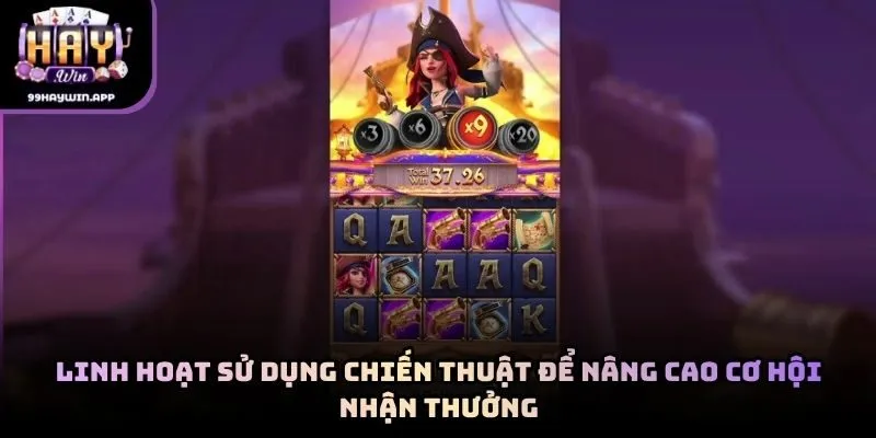 Linh hoạt sử dụng chiến thuật để nâng cao cơ hội nhận thưởng