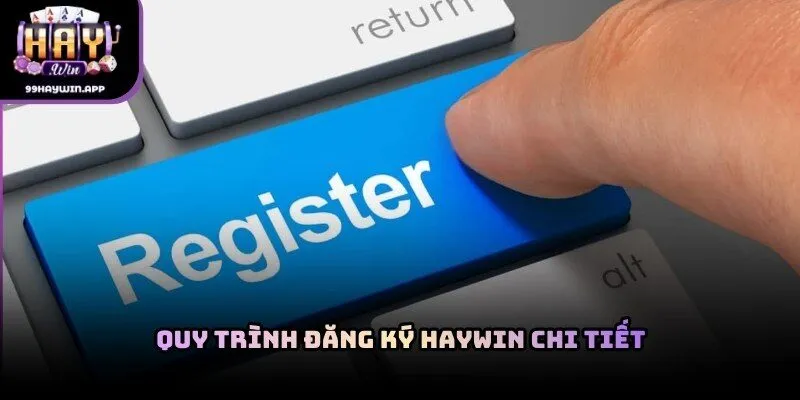 Quy trình đăng ký haywin chi tiết cho người mới bắt đầu