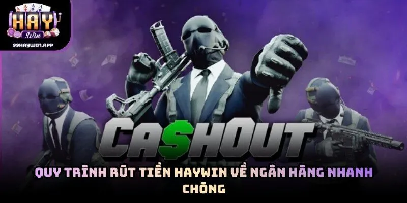 Quy trình rút tiền haywin về ngân hàng nhanh chóng