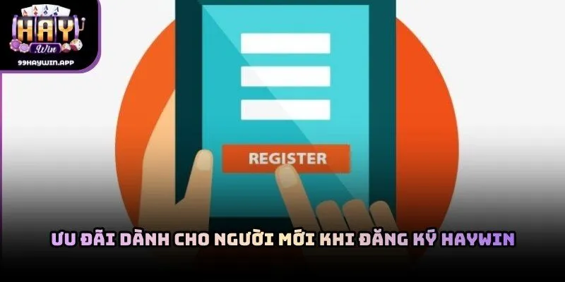 Ưu đãi dành cho người mới khi đăng ký haywin