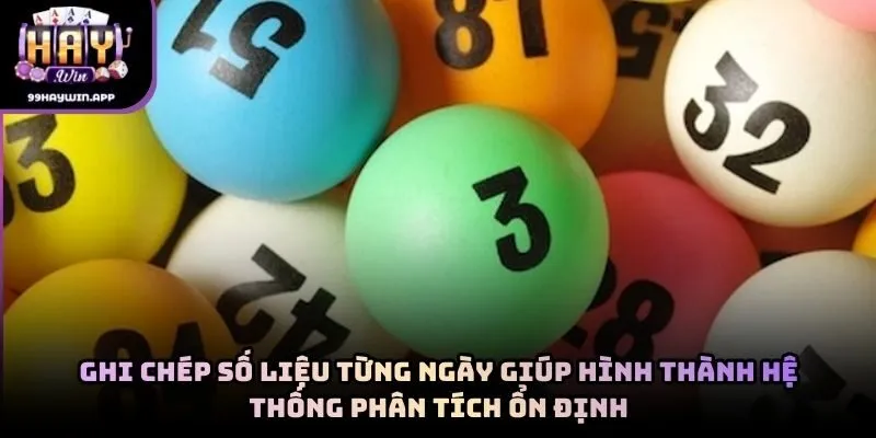 Ghi chép số liệu từng ngày giúp hình thành hệ thống phân tích ổn định